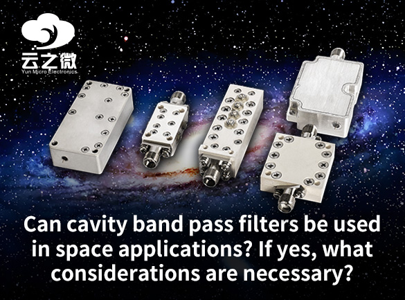 キャビティバンドパスフィルタは宇宙用途で使用できますか？もし使用できる場合、どのような考慮事項が必要ですか？